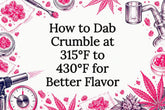How to Dab Crumble at 315°F to 430°F for Better Flavor