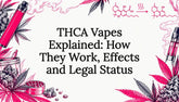 THCA Vapes Explained: How They Work, Effects and Legal Status