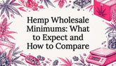 Hemp Wholesale Minimums: What to Expect and How to Compare