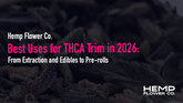 Best Uses for THCA Trim in 2026: From Extraction and Edibles to Pre-rolls