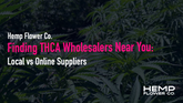 Finding THCA Wholesalers Near You: Local vs Online Suppliers
