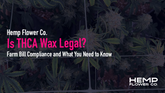Is THCA Wax Legal? Farm Bill Compliance and What You Need to Know