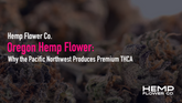 Oregon Hemp Flower: Why the Pacific Northwest Produces Premium THCA