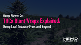 THCa Blunt Wraps Explained: Hemp Leaf, Tobacco-Free, and Beyond