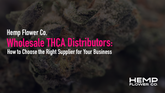 Wholesale THCA Distributors: How to Choose the Right Supplier for Your Business